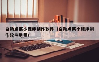 永兴自动点菜小程序制作软件（自动点菜小程序制作软件免费）
